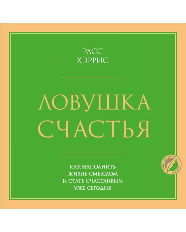 Дополнительное изображение книги «Ловушка счастья. Как наполнить жизнь смыслом и стать счастливым уже сегодня»