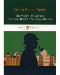 The Valley Of Fear and The Case-Book Of Sherlock Holmes = Долина ужаса и Архив Шерлока Холмса: на англ.яз