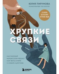 Хрупкие связи. Как раненый нарциссизм мешает нам жить в мире с собой и другими