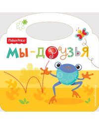 Fisher Price. Мы - друзья