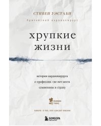 Хрупкие жизни. Истории кардиохирурга о профессии, где нет места сомнениям и страху