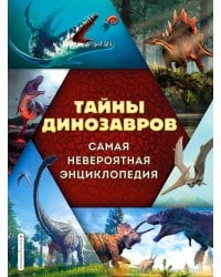Тайны динозавров. Самая невероятная энциклопедия