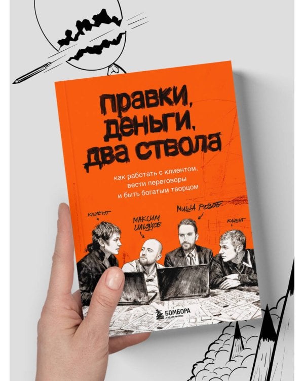 Дополнительное изображение книги «Правки, деньги, два ствола. Как работать с клиентом, вести переговоры и быть богатым творцом»