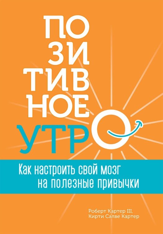 Обложка книги «Позитивное утро Как настроить свой мозг на полезные привычки (Картер Ш.Р,Картер К.С. )» — Роберт Картер III;Кирти Салве Картер, ISBN 9789851544086