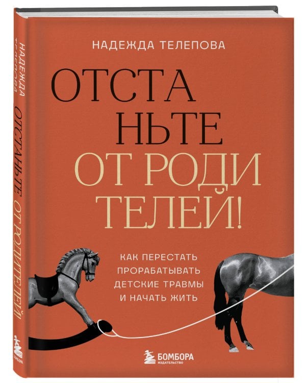 Отстаньте от родителей! Как перестать прорабатывать детские травмы и начать жить