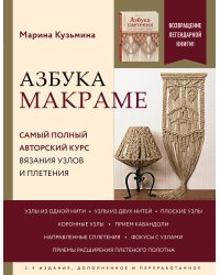 Азбука МАКРАМЕ. Самый полный авторский курс вязания узлов и плетения. 2-е издание, дополненное и переработанное