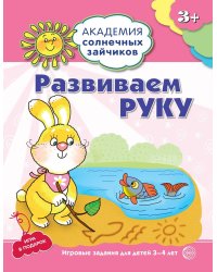 Академия солнечных зайчиков. 3-4 года. РАЗВИВАЕМ РУКУ (Развивающие задания и игра). Соответствует ФГОС ДО