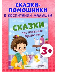Полезные сказки. Сказки про полезные привычки/Минаева К.