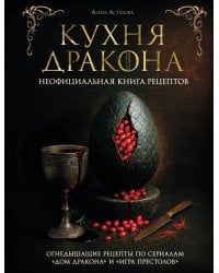 Кухня Дракона. Огнедышащие рецепты по сериалам "Дом Дракона" и "Игра престолов"