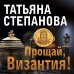 По следам громких дел. Детективы Т. Степановой. Новое оформление (обложка) Прощай, Византия!