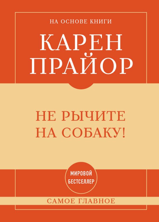 Самое главное. Мировые бестселлеры в кратком изложении Самое главное. Не рычите на собаку!