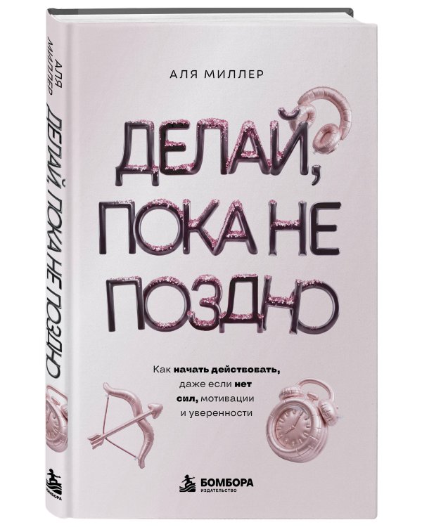 Дополнительное изображение книги «Делай, пока не поздно. Как начать действовать, даже если нет сил, мотивации и уверенности»