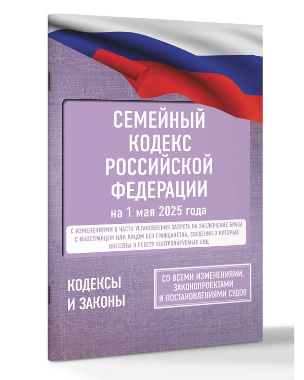 Семейный кодекс Российской Федерации на 1 мая 2025 года. Со всеми изменениями, законопроектами и постановлениями судов