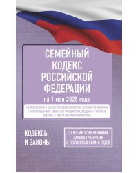 Семейный кодекс Российской Федерации на 1 мая 2025 года. Со всеми изменениями, законопроектами и постановлениями судов