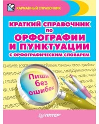 Краткий справочник по орфографии и пунктуации с орфографическим словарем Пиши без ошибок