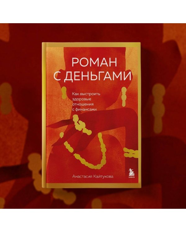 Роман с деньгами. Как выстроить здоровые отношения с деньгами