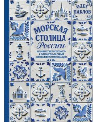 Морская столица России. История петербургского флота и путеводитель по самым знаковым местам мореплавания
