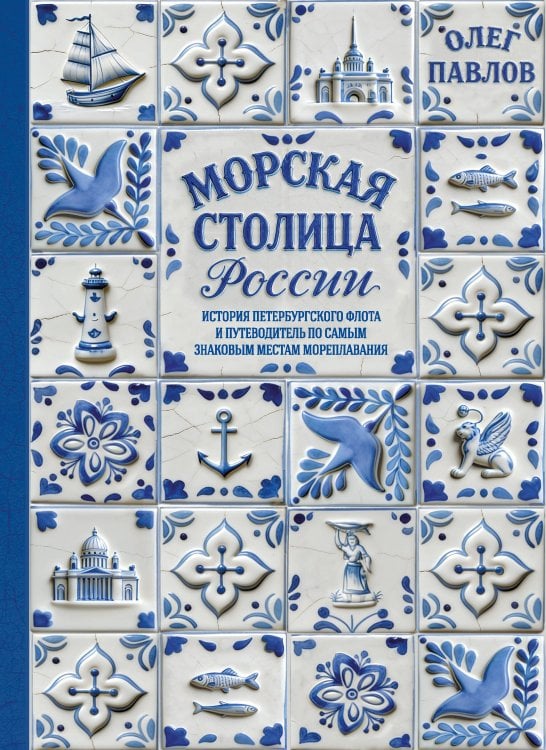 Обложка книги «Морская столица России. История петербургского флота и путеводитель по самым знаковым местам мореплавания» — Павлов Олег Владиславович, ISBN 9785041916886