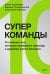 Обложка книги «Суперкоманды. 10 главных сил, которые превратят команду в драйвер роста бизнеса» — Черникова Елена Сергеевна, ISBN 9785002813490