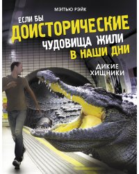 Если бы доисторические чудовища жили в наши дни. Дикие хищники