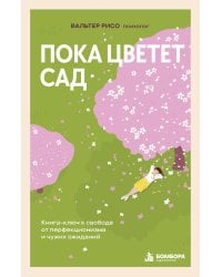 Пока цветет сад. Книга-ключ к свободе от перфекционизма и чужих ожиданий