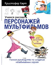 Учимся рисовать персонажей мультфильмов. Полное руководство по созданию незабываемых героев