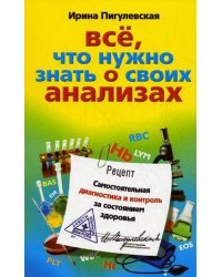 Все, что нужно знать о своих анализах. Самостоятельная диагностика и контроль за состоянием здоровья