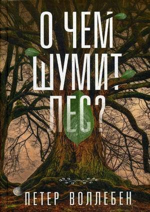 Обложка книги «О чем шумит лес?. Воллебен П.» — Воллебен Петер, ISBN 9789851538597