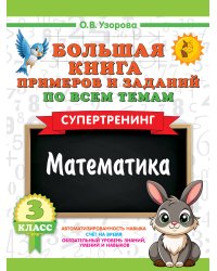 Большая книга примеров и заданий по всем темам 3 класса. Математика. Супертренинг