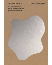 Дизайн всего: Как появляются вещи, о которых мы не задумываемся