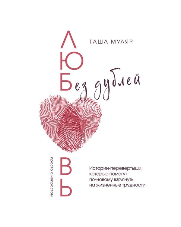 Любовь без дублей. Истории-перевертыши, которые помогут по-новому взглянуть на жизненные трудности