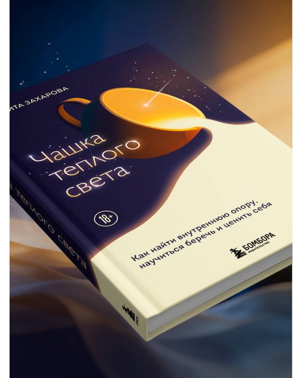 Чашка теплого света. Как найти внутреннюю опору, научиться беречь и ценить себя