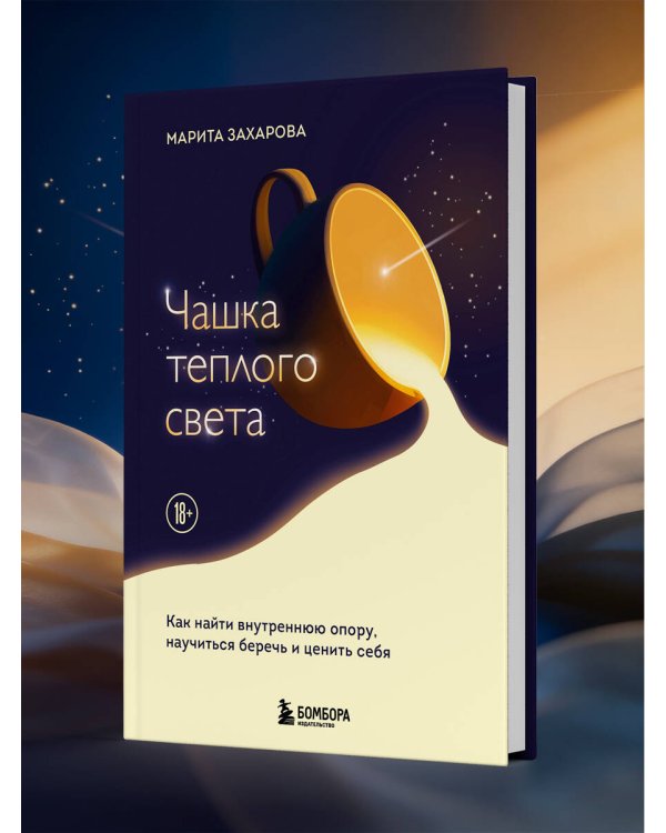 Чашка теплого света. Как найти внутреннюю опору, научиться беречь и ценить себя