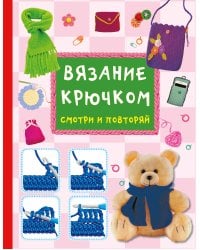 Вязание крючком. Смотри и повторяй