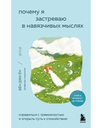 Почему я застреваю в навязчивых мыслях. Справиться с тревожностью и открыть путь к спокойствию