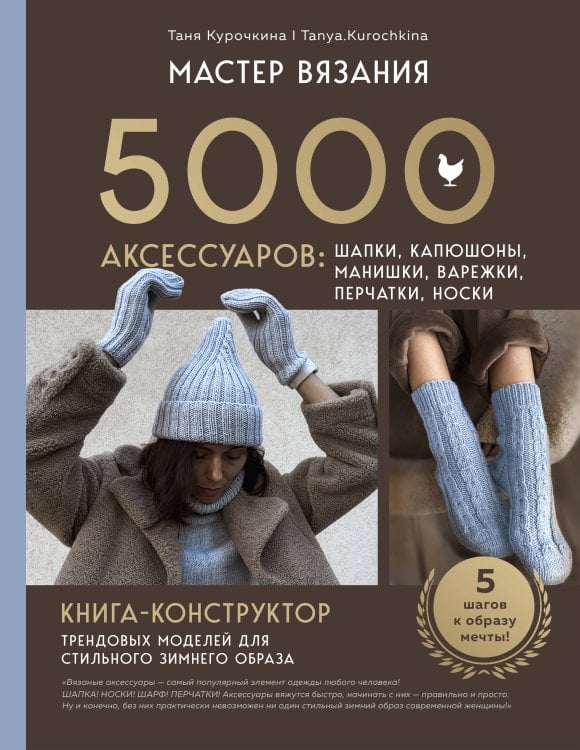 Звезды рукоделия. Таня и Андрей Курочкины МАСТЕР ВЯЗАНИЯ. 5000 аксессуаров: ШАПКИ, КАПЮШОНЫ, МАНИШКИ, ВАРЕЖКИ, ПЕРЧАТКИ, НОСКИ. Книга-конструктор трендовых моделей для стильного зимнего образа