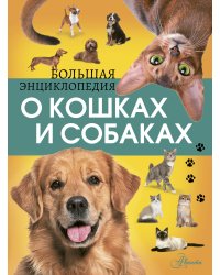 Большая энциклопедия о кошках и собаках