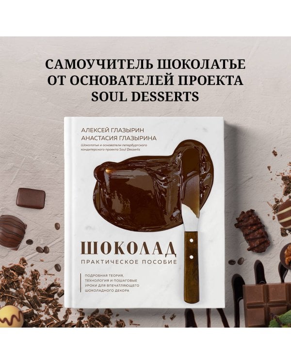 Шоколад. Практическое пособие. Подробная теория, технология и пошаговые уроки для впечатляющего шоколадного декора.
