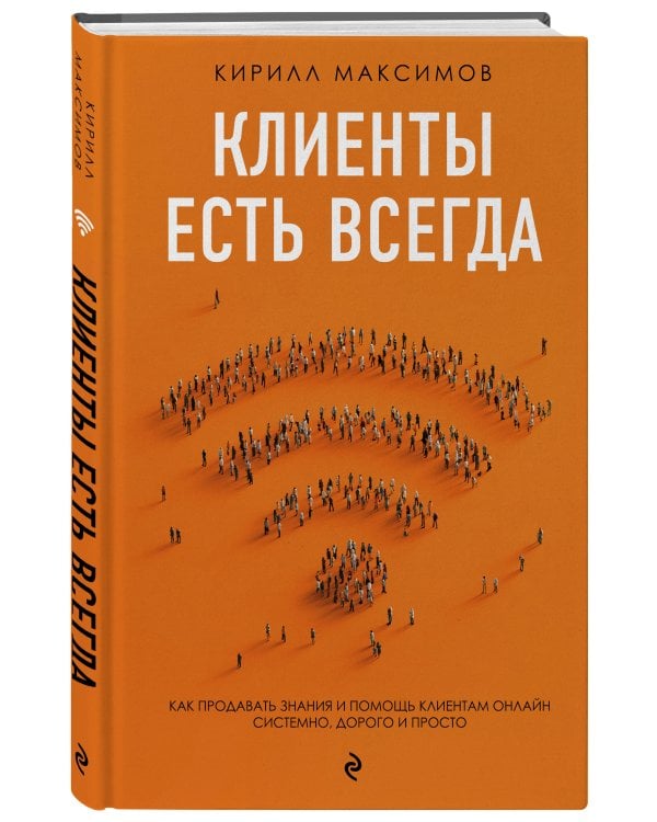 Клиенты есть всегда. Как продавать знания и помощь клиентам онлайн системно, дорого и просто