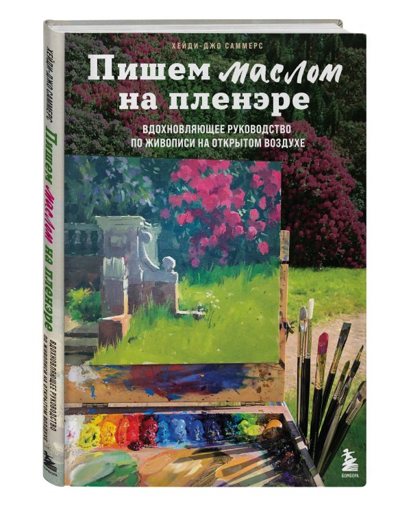 Пишем маслом на пленэре. Вдохновляющее руководство по живописи на открытом воздухе