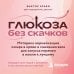 Дополнительное изображение книги «Глюкоза без скачков. Методика нормализации сахара в крови и снижения веса для запуска перемен в жизни к лучшему»