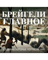 Брейгели. Главное. Шедевры, которые потрясли мир