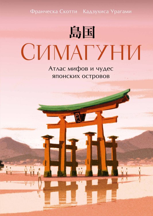 Обложка книги «Симагуни. Атлас мифов и чудес японских островов» — Скотти Франческа;Урагами Кадзухиса, ISBN 9785389262645
