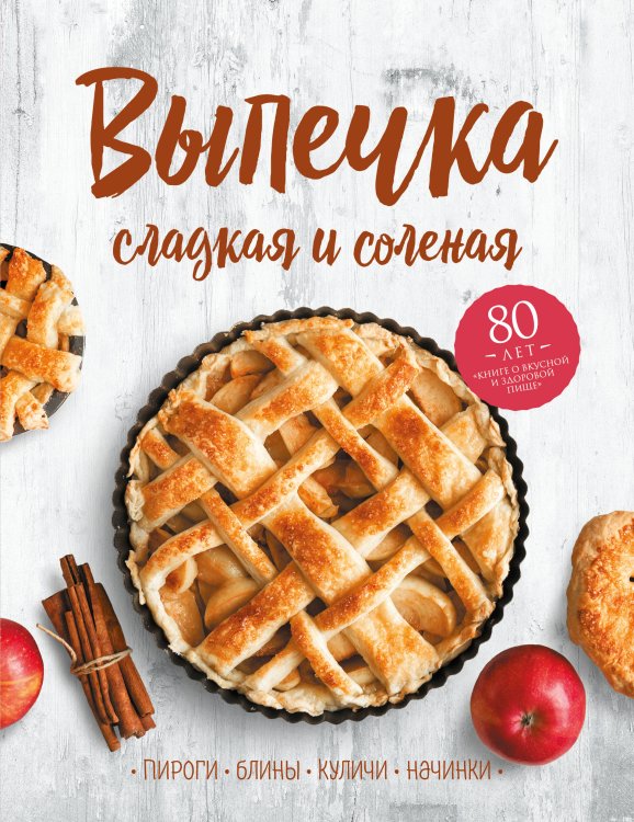 Кулинария. Книга о вкусной и здоровой пище. Избранное Выпечка сладкая и соленая. Пироги, блины, куличи, начинки