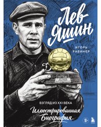 Лев Яшин. Взгляд из XXI века. Иллюстрированная биография