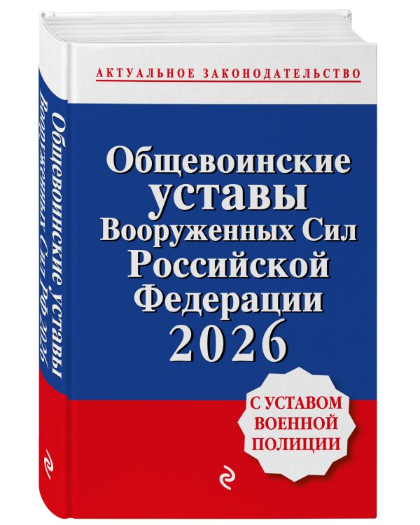 Общевоинские уставы Вооруженных сил Российской Федерации с Уставом военной полиции. Тексты с изм. и доп. на 2026 год