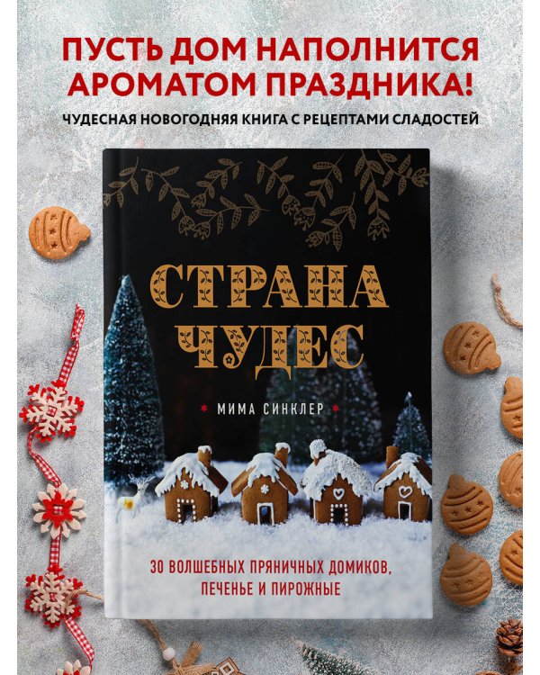 Страна чудес: 30 волшебных пряничных домиков, печенье и пирожные