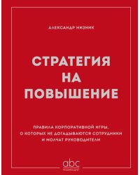 Стратегия на повышение. Правила корпоративной игры, о которых не догадываются сотрудники и молчат руководители