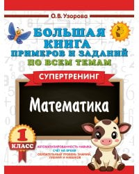 Большая книга примеров и заданий по всем темам 1 класса. Математика. Супертренинг
