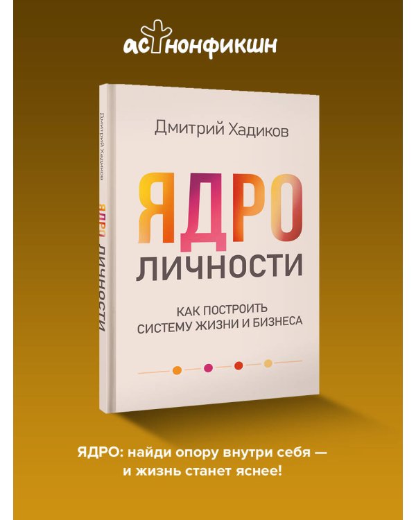 Ядро личности. Как построить систему жизни и бизнеса